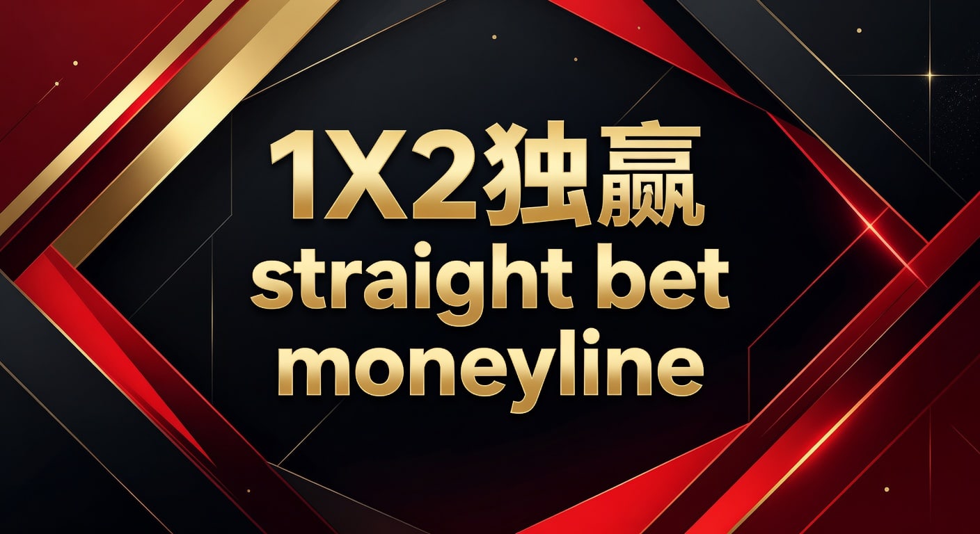 1X2 独赢 Straight Bet Moneyline：资深玩家的博彩实战解析与策略分享
